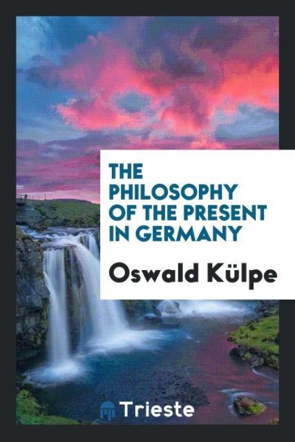 The philosophy of the present in Germany als Taschenbuch von Oswald Külpe