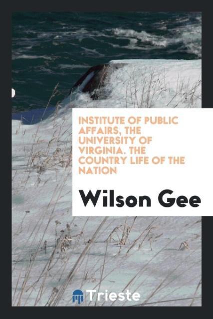 Institute of Public Affairs The University of Virginia. The country life of the nation