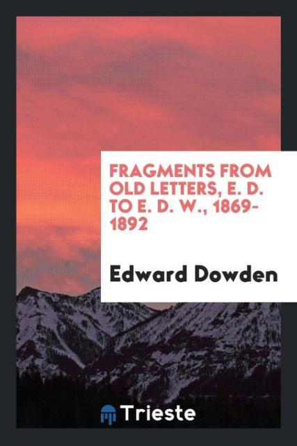 Fragments from old letters E. D. to E. D. W. 1869-1892