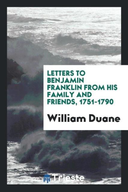 Letters to Benjamin Franklin from his family and friends 1751-1790