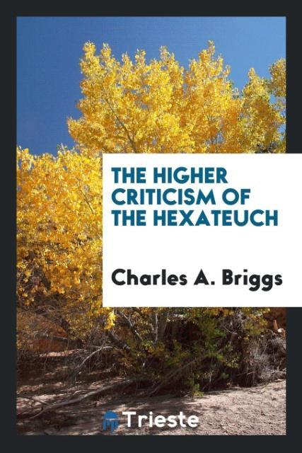 The higher criticism of the Hexateuch als Taschenbuch von Charles A. Briggs