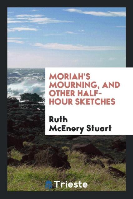 Moriah's mourning and other half-hour sketches