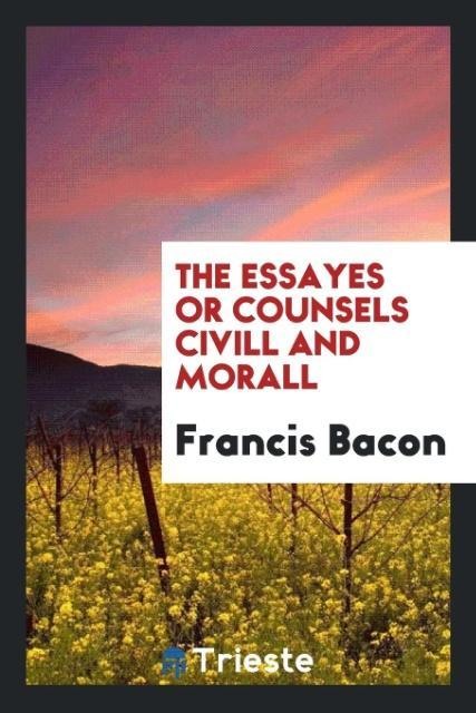 The essayes or counsels civill and morall als Taschenbuch von Francis Bacon