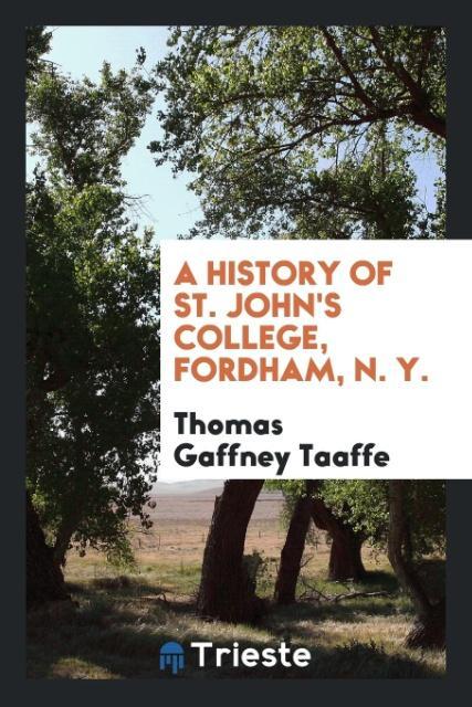 A history of St. John‘s college Fordham N. Y.