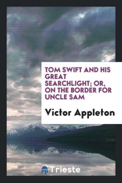 Tom Swift and his great searchlight; or On the border for Uncle Sam