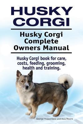 Husky Corgi. Husky Corgi Complete Owners Manual. Husky Corgi book for care costs feeding grooming health and training.