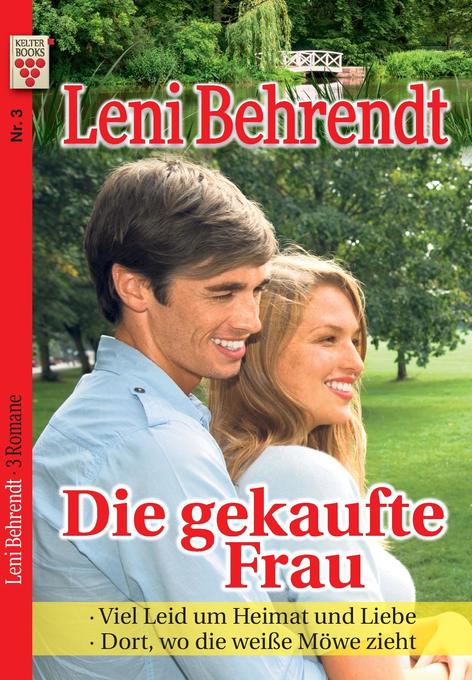 Leni Behrendt Nr. 3: Die gekaufte Frau / Viel Leid um Heimat und Liebe / Dort wo die weiße Möwe zieht