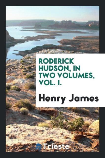 Roderick Hudson in two volumes Vol. I.