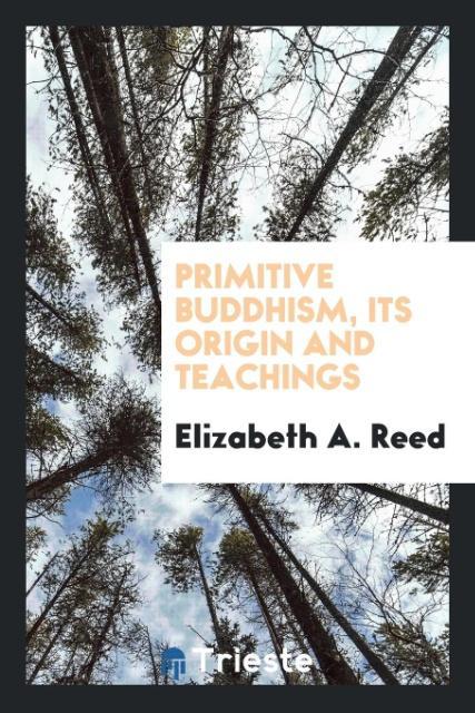 Primitive Buddhism its origin and teachings