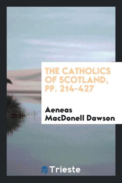 The Catholics of Scotland pp. 214-427