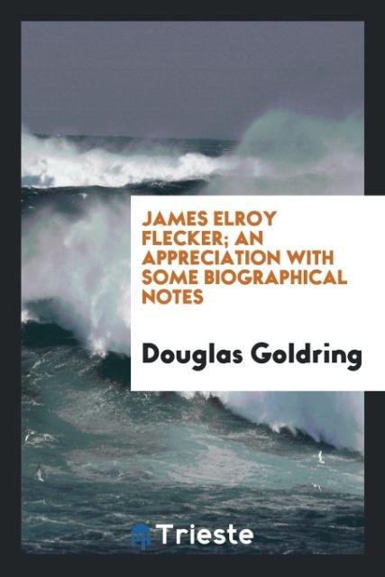 James Elroy Flecker; an appreciation with some biographical notes