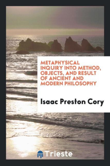 Metaphysical inquiry into method objects and result of ancient and modern philosophy