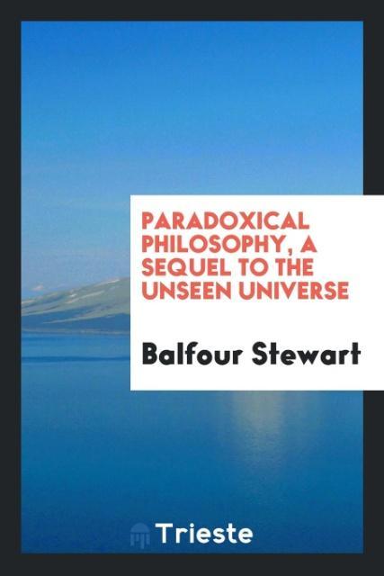 Paradoxical philosophy a sequel to The unseen universe