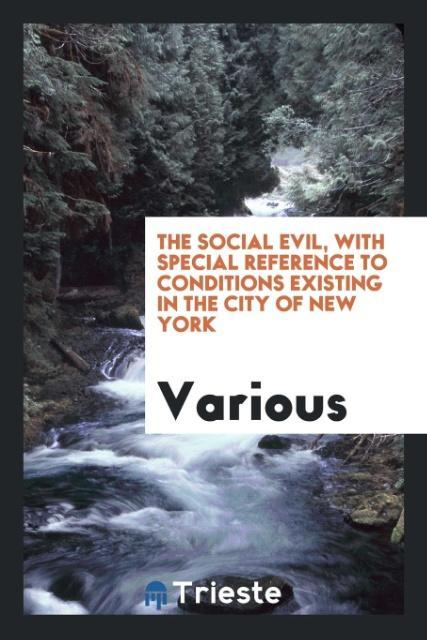 The social evil with special reference to conditions existing in the city of New York
