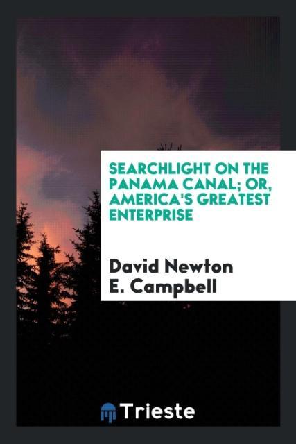 Searchlight on the Panama Canal; or America's greatest enterprise
