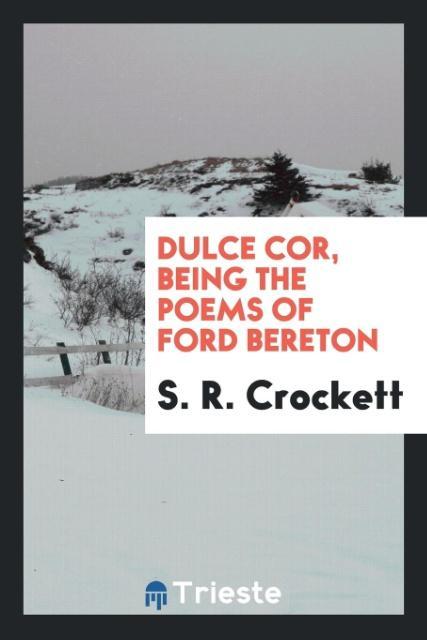 Dulce cor being the poems of Ford Bereton