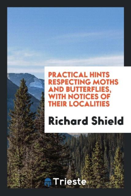 Practical hints respecting moths and butterflies with notices of their localities