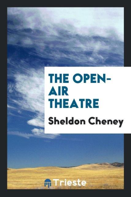 The open-air theatre als Taschenbuch von Sheldon Cheney