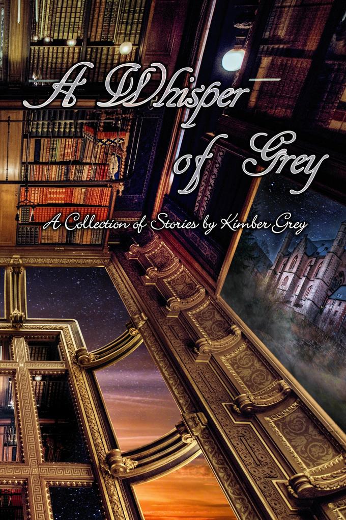 A Whisper of Grey - A Collection of Stories by Kimber Grey