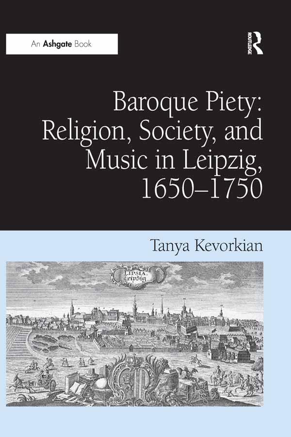Baroque Piety: Religion Society and Music in Leipzig 1650-1750
