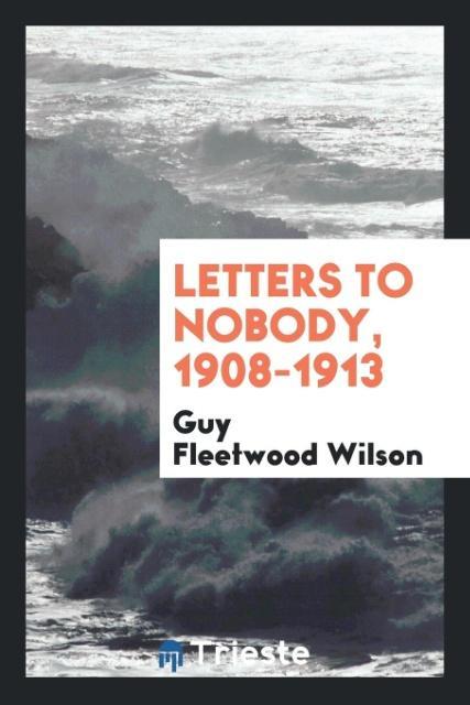 Letters to nobody 1908-1913