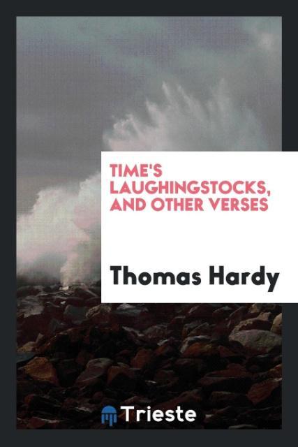 Time's laughingstocks and other verses - Thomas Hardy