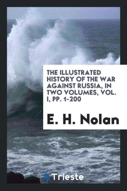 The illustrated history of the war against Russia in two volumes Vol. I pp. 1-200