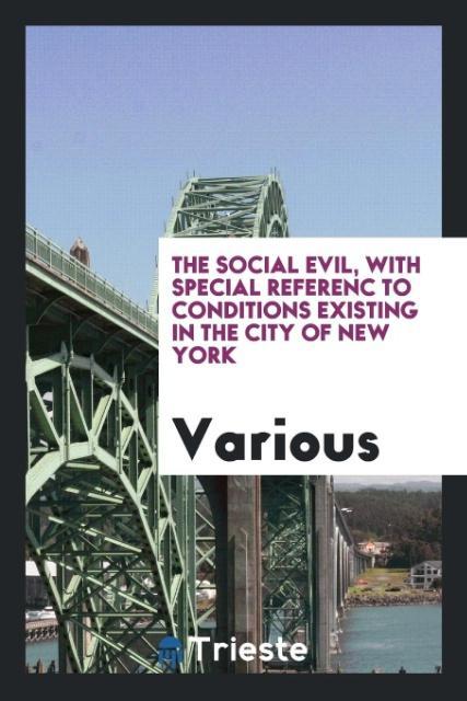 The social evil with special referenc to conditions existing in the city of New York