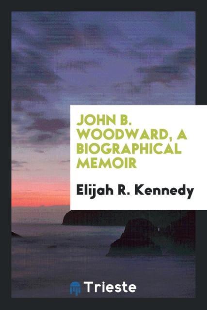John B. Woodward a biographical memoir
