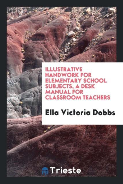 Illustrative handwork for elementary school subjects a desk manual for classroom teachers