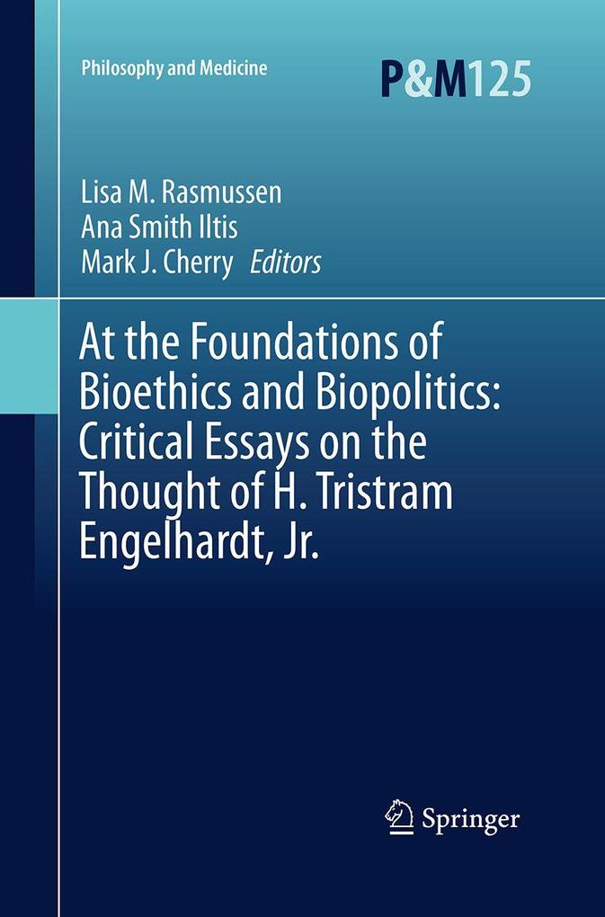 At the Foundations of Bioethics and Biopolitics: Critical Essays on the Thought of H. Tristram Engelhardt Jr.