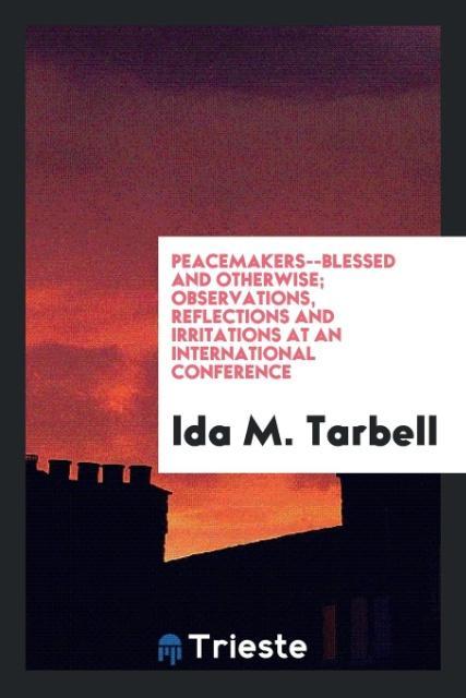 Peacemakers--blessed and otherwise; observations reflections and irritations at an international conference