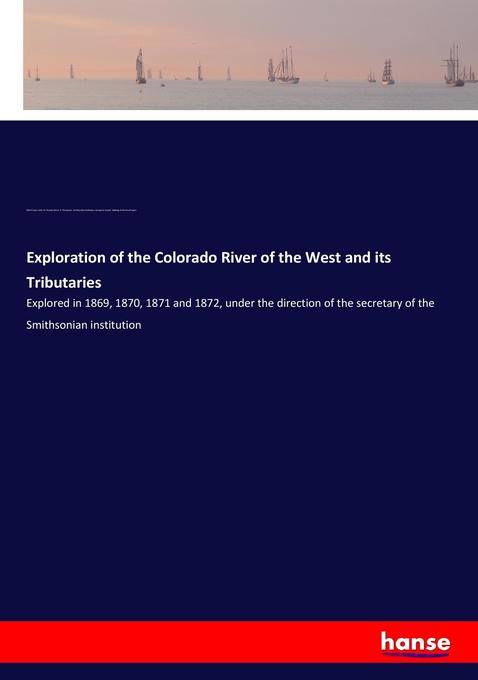Exploration of the Colorado River of the West and its Tributaries - Elliott Coues/ John W. Powell/ Almon H. Thompson/ Smithsonian Institution/ George B. Goode