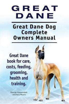 Great Dane. Great Dane Dog Complete Owners Manual. Great Dane book for care costs feeding grooming health and training.