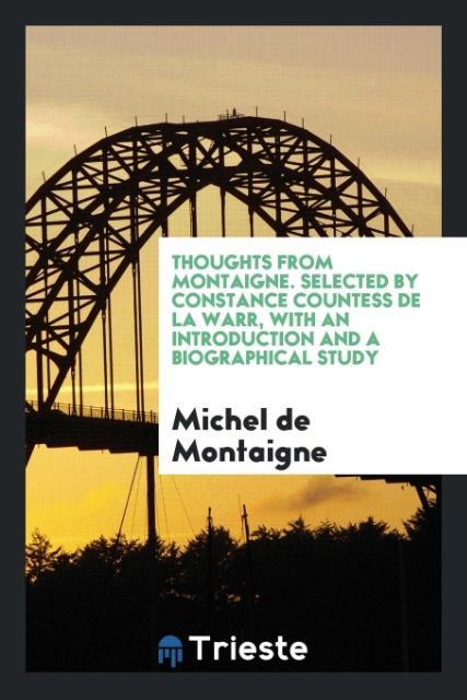 Thoughts from Montaigne. Selected By Constance Countess de la Warr With an Introduction and a Biographical Study