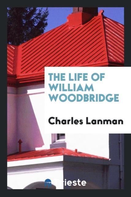 The life of William Woodbridge