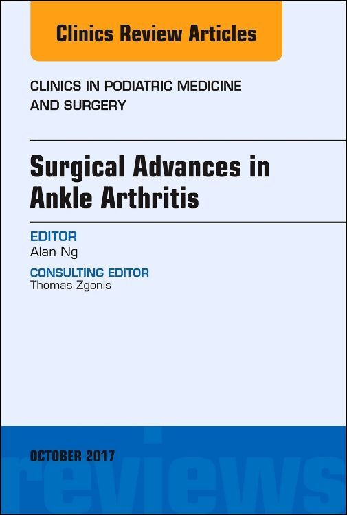 Surgical Advances in Ankle Arthritis An Issue of Clinics in Podiatric Medicine and Surgery