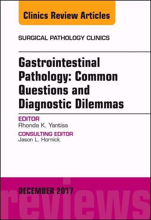 Gastrointestinal Pathology: Common Questions and Diagnostic Dilemmas An Issue of Surgical Pathology
