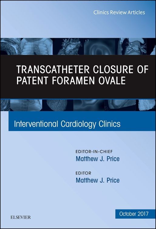 Transcatheter Closure of Patent Foramen Ovale An Issue of Interventional Cardiology Clinics