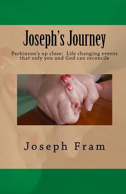 Joseph‘s Journey: Parkinson‘s up close: Life changing events that only you and God can reconcile