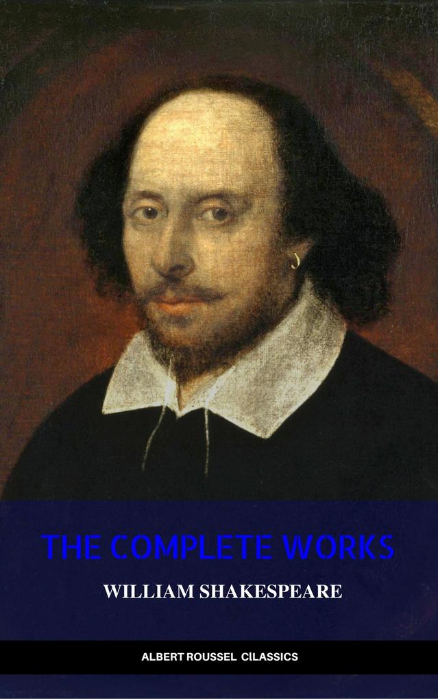 William Shakespeare: The Complete Works of William Shakespeare - William Shakespeare