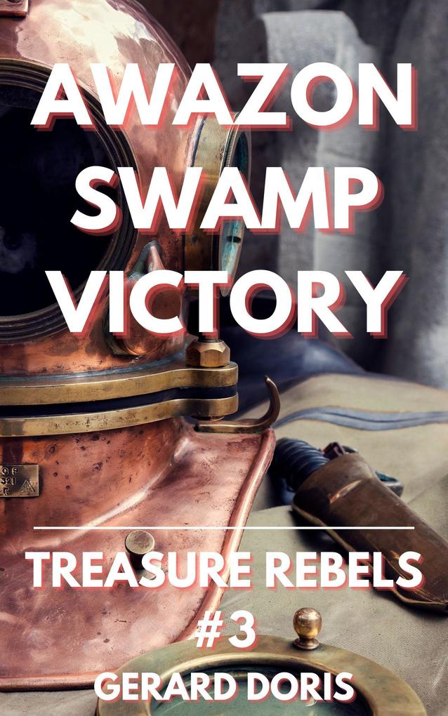 Amazon Swamp Victory (Treasure Rebels Adventure Novella #3)