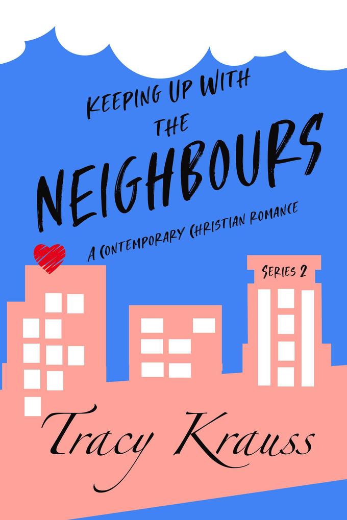 Keeping Up With the Neighbours - A Contemporary Christian Romance Series 2 (Keeping Up With the Neighbours Series 2)