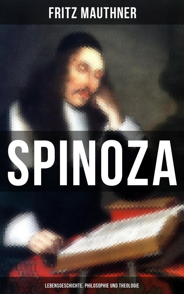 SPINOZA - Lebensgeschichte Philosophie und Theologie