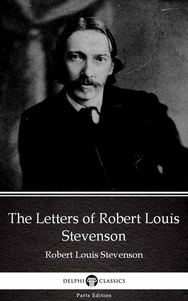 The Letters of Robert Louis Stevenson by Robert Louis Stevenson (Illustrated)