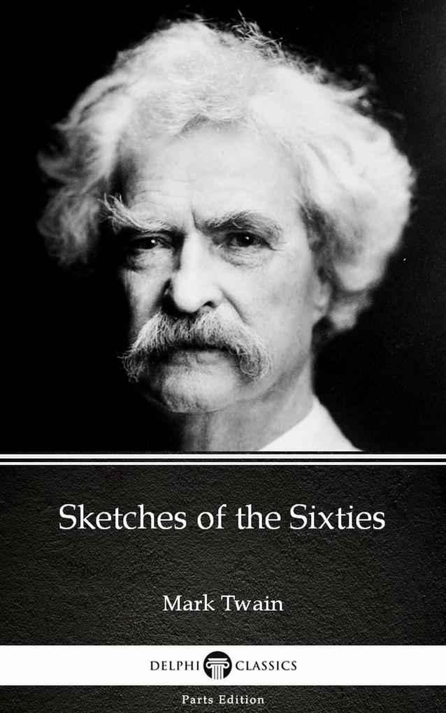 Sketches of the Sixties by Mark Twain (Illustrated)