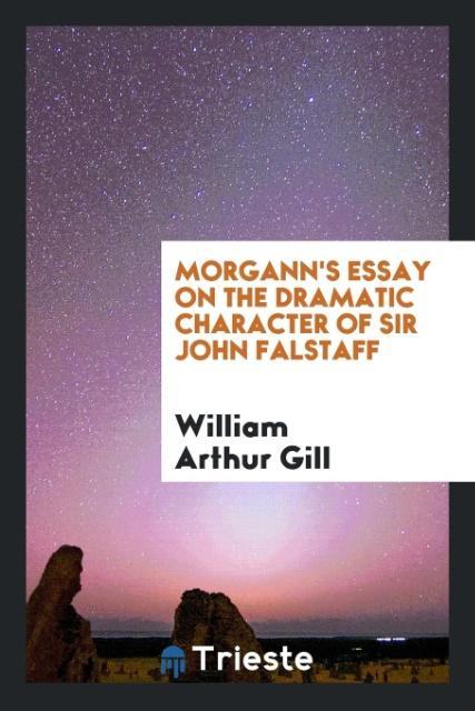 Morgann‘s Essay on the dramatic character of Sir John Falstaff