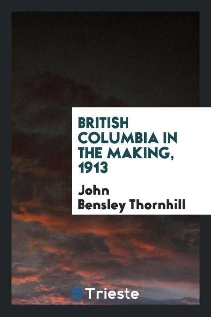 British Columbia in the making 1913