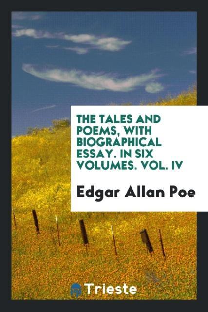 The Tales and poems with biographical essay. In six volumes. Vol. IV
