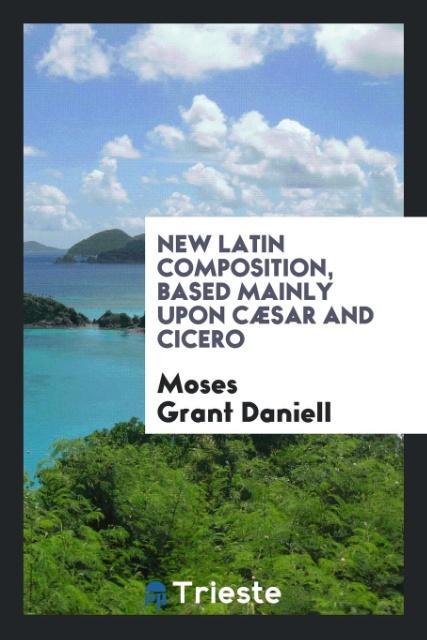 New Latin composition based mainly upon Cæsar and Cicero